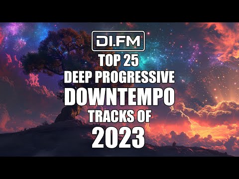 DI.FM&#039;s Top 25 Deep Progressive Downtempo Tracks of 2023 [Organic House, Deep House]